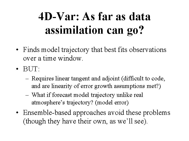 4 D-Var: As far as data assimilation can go? • Finds model trajectory that