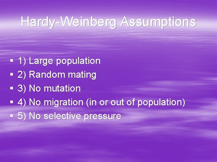 Hardy-Weinberg Assumptions § § § 1) Large population 2) Random mating 3) No mutation Hardy-Weinberg Assumptions § § § 1) Large population 2) Random mating 3) No mutation