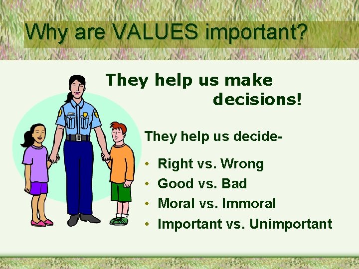 Why are VALUES important? They help us make decisions! They help us decide- •