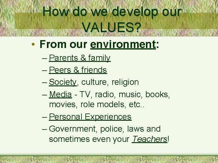 How do we develop our VALUES? • From our environment: – Parents & family