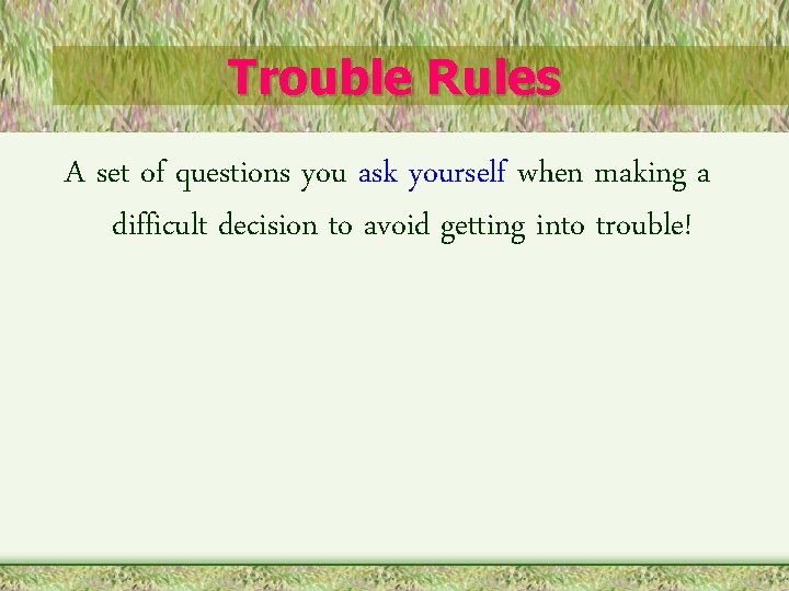 Trouble Rules A set of questions you ask yourself when making a difficult decision