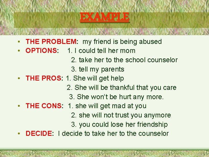 EXAMPLE • THE PROBLEM: my friend is being abused • OPTIONS: 1. I could