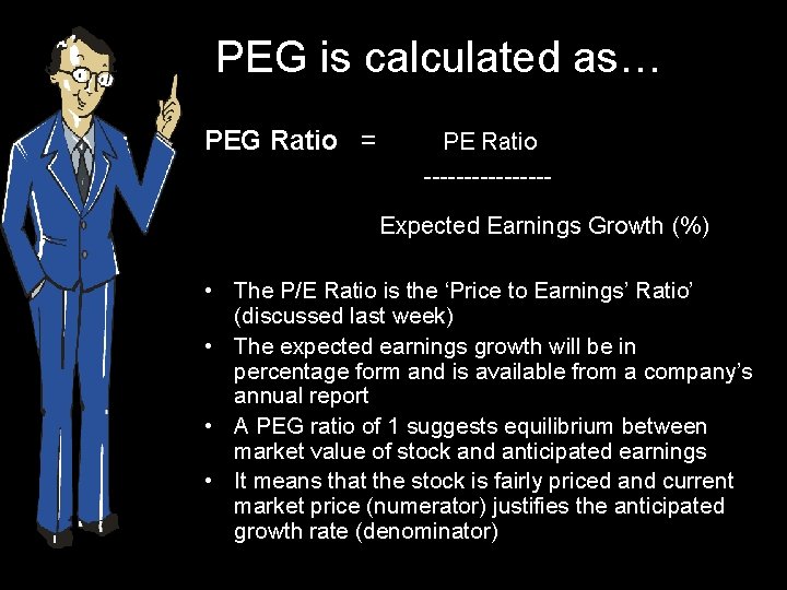 PEG is calculated as… PEG Ratio = PE Ratio --------Expected Earnings Growth (%) •
