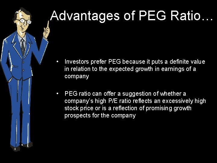 Advantages of PEG Ratio… • Investors prefer PEG because it puts a definite value