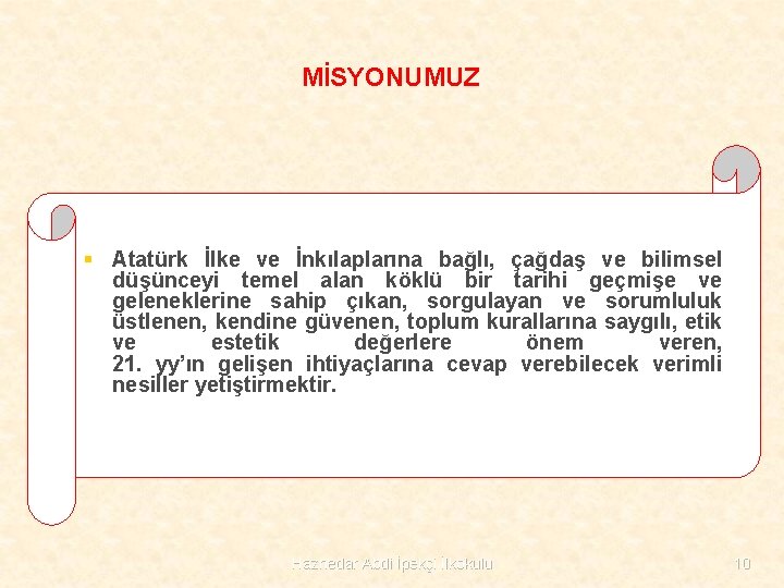 MİSYONUMUZ § Atatürk İlke ve İnkılaplarına bağlı, çağdaş ve bilimsel düşünceyi temel alan köklü