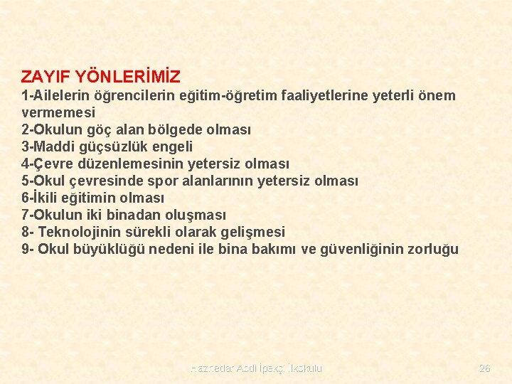 ZAYIF YÖNLERİMİZ 1 -Ailelerin öğrencilerin eğitim-öğretim faaliyetlerine yeterli önem vermemesi 2 -Okulun göç alan