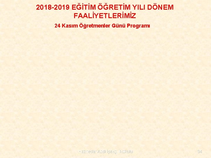 2018 -2019 EĞİTİM ÖĞRETİM YILI DÖNEM FAALİYETLERİMİZ 24 Kasım Öğretmenler Günü Programı Haznedar Abdi