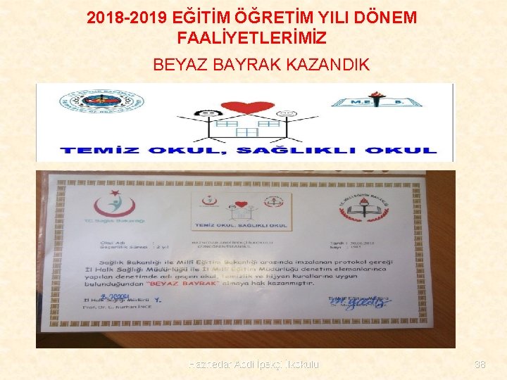 2018 -2019 EĞİTİM ÖĞRETİM YILI DÖNEM FAALİYETLERİMİZ BEYAZ BAYRAK KAZANDIK Haznedar Abdi İpekçi İlkokulu