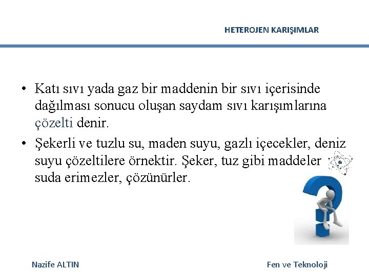 HETEROJEN KARIŞIMLAR • Katı sıvı yada gaz bir maddenin bir sıvı içerisinde dağılması sonucu