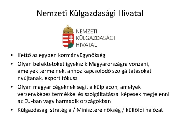 Nemzeti Külgazdasági Hivatal • Kettő az egyben kormányügynökség • Olyan befektetőket igyekszik Magyarországra vonzani,