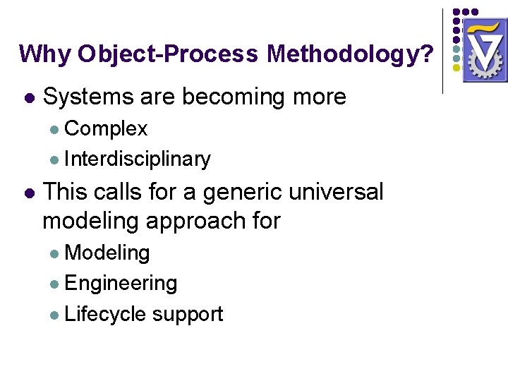 Why Object-Process Methodology? l Systems are becoming more Complex l Interdisciplinary l l This Why Object-Process Methodology? l Systems are becoming more Complex l Interdisciplinary l l This
