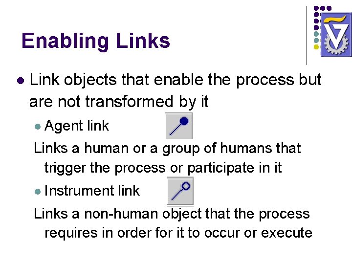 Enabling Links l Link objects that enable the process but are not transformed by Enabling Links l Link objects that enable the process but are not transformed by