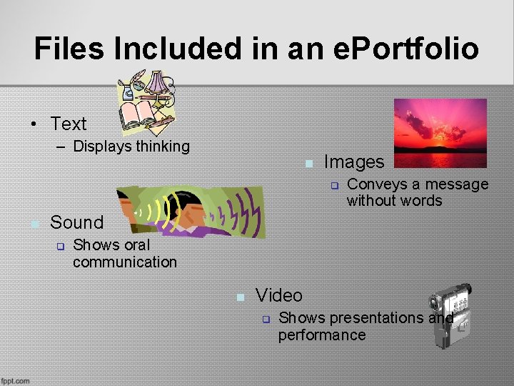 Files Included in an e. Portfolio • Text – Displays thinking n Images q Files Included in an e. Portfolio • Text – Displays thinking n Images q
