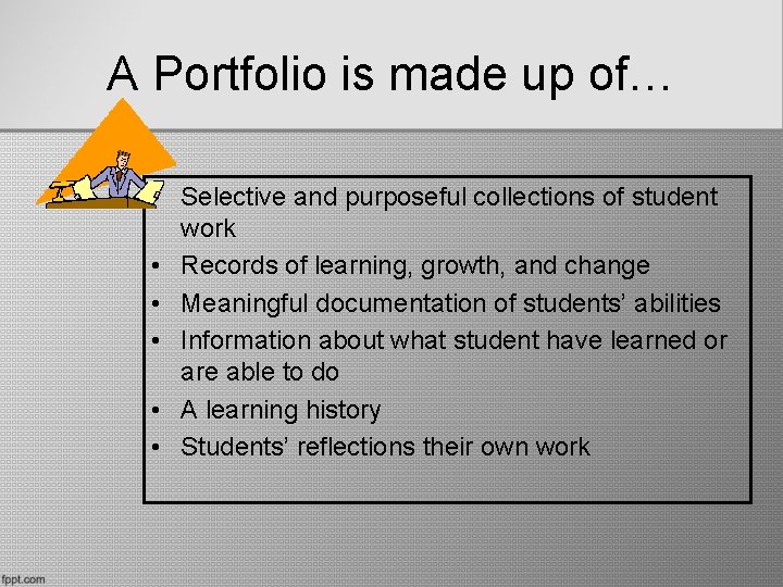 A Portfolio is made up of… • Selective and purposeful collections of student work A Portfolio is made up of… • Selective and purposeful collections of student work