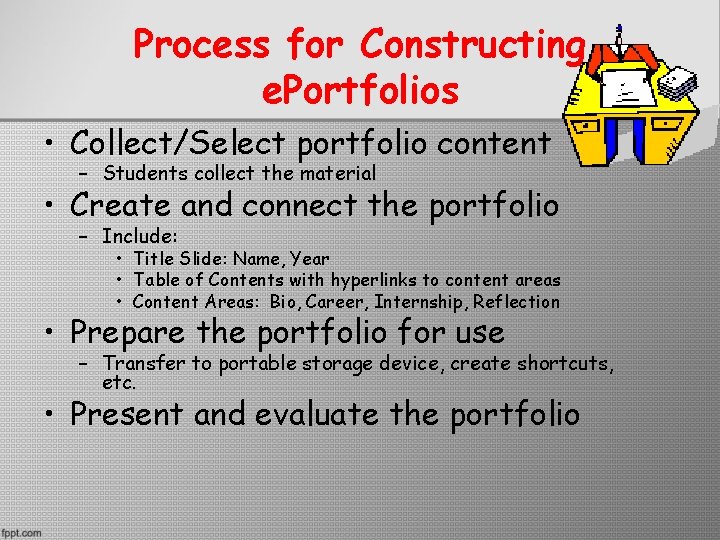 Process for Constructing e. Portfolios • Collect/Select portfolio content – Students collect the material Process for Constructing e. Portfolios • Collect/Select portfolio content – Students collect the material