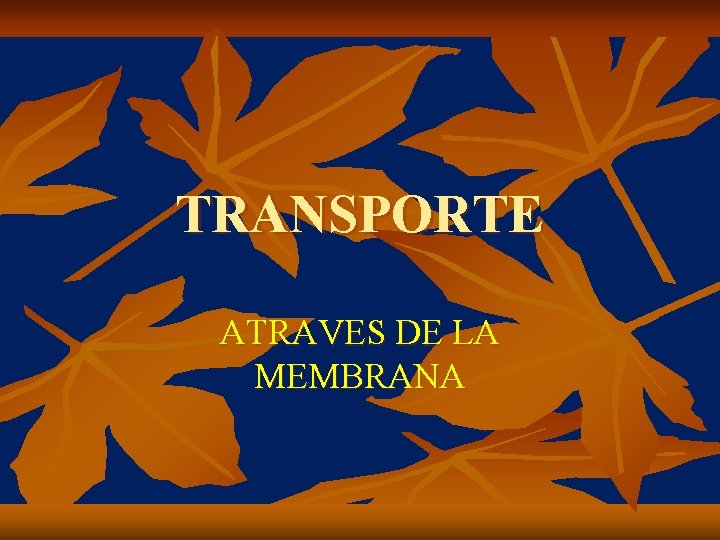 TRANSPORTE ATRAVES DE LA MEMBRANA 