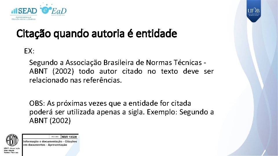 Citação quando autoria é entidade EX: Segundo a Associação Brasileira de Normas Técnicas ABNT