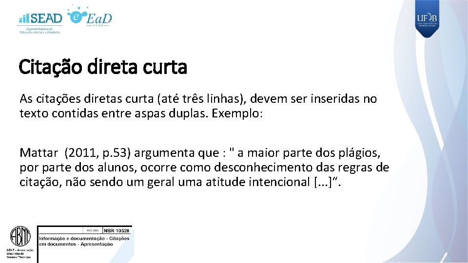 Citação direta curta As citações diretas curta (até três linhas), devem ser inseridas no