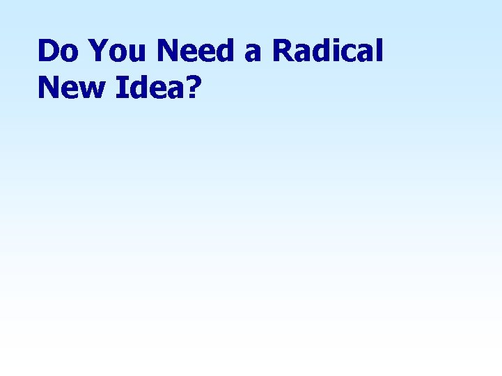 Do You Need a Radical New Idea? 