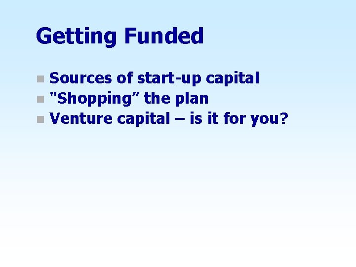 Getting Funded Sources of start-up capital n "Shopping” the plan n Venture capital –