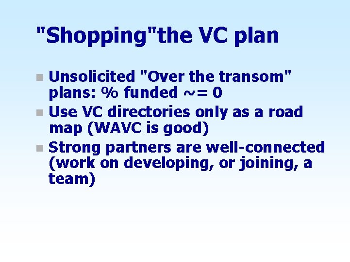 "Shopping"the VC plan Unsolicited "Over the transom" plans: % funded ~= 0 n Use
