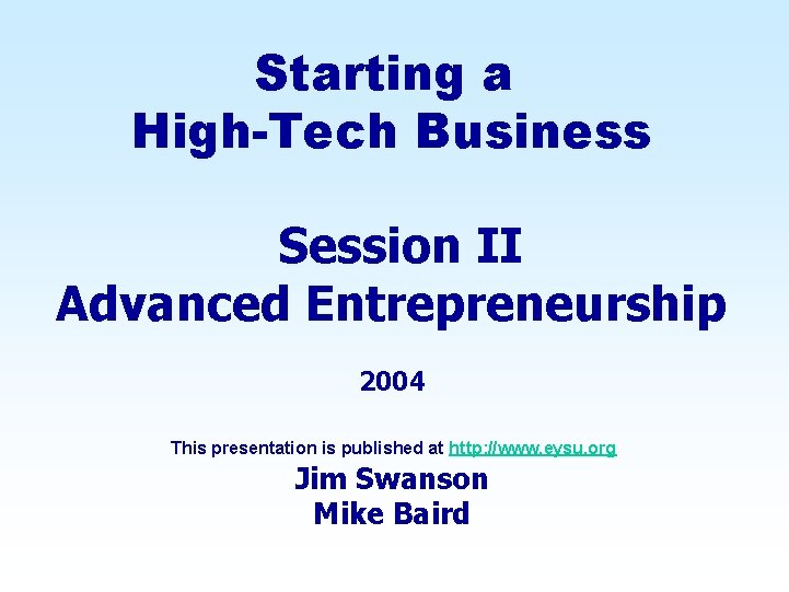 Starting a High-Tech Business Session II Advanced Entrepreneurship 2004 This presentation is published at