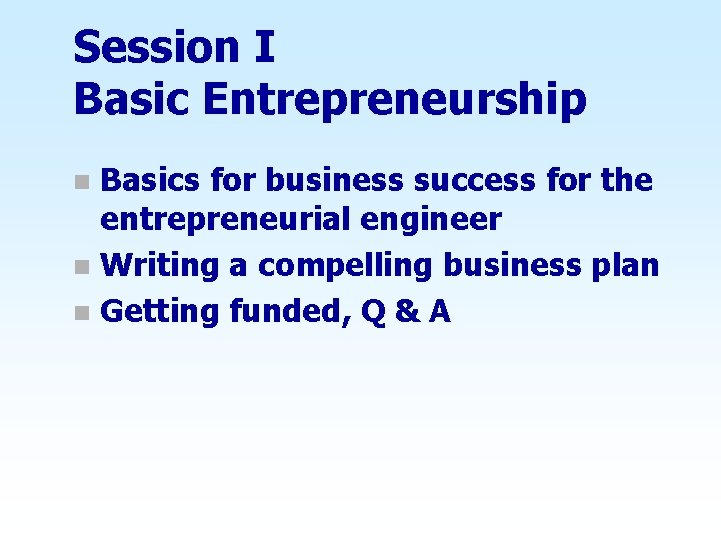 Session I Basic Entrepreneurship Basics for business success for the entrepreneurial engineer n Writing