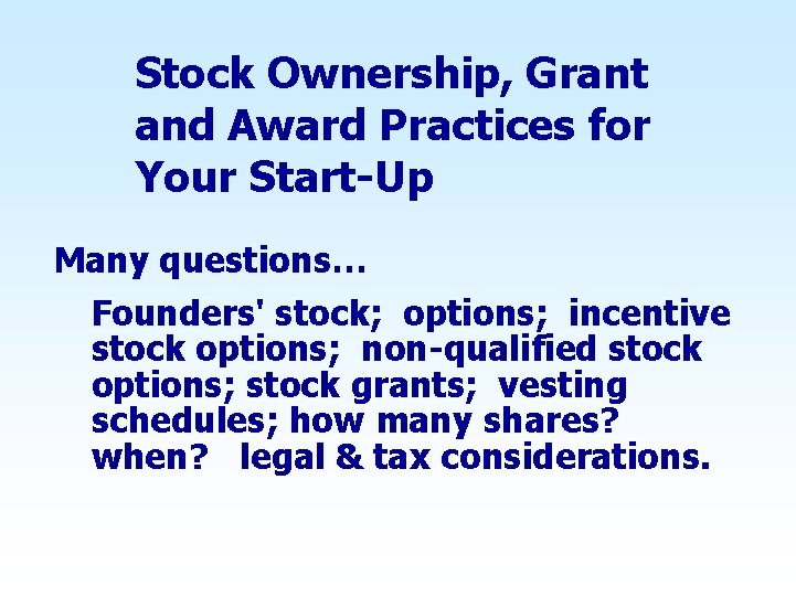 Stock Ownership, Grant and Award Practices for Your Start-Up Many questions… Founders' stock; options;