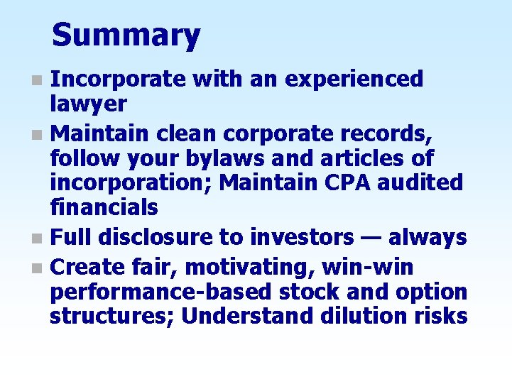 Summary Incorporate with an experienced lawyer n Maintain clean corporate records, follow your bylaws