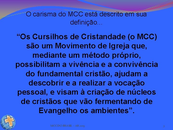 O carisma do MCC está descrito em sua definição. . . “Os Cursilhos de