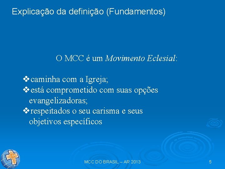 Explicação da definição (Fundamentos) O MCC é um Movimento Eclesial: vcaminha com a Igreja;