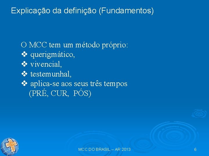 Explicação da definição (Fundamentos) O MCC tem um método próprio: v querigmático, v vivencial,