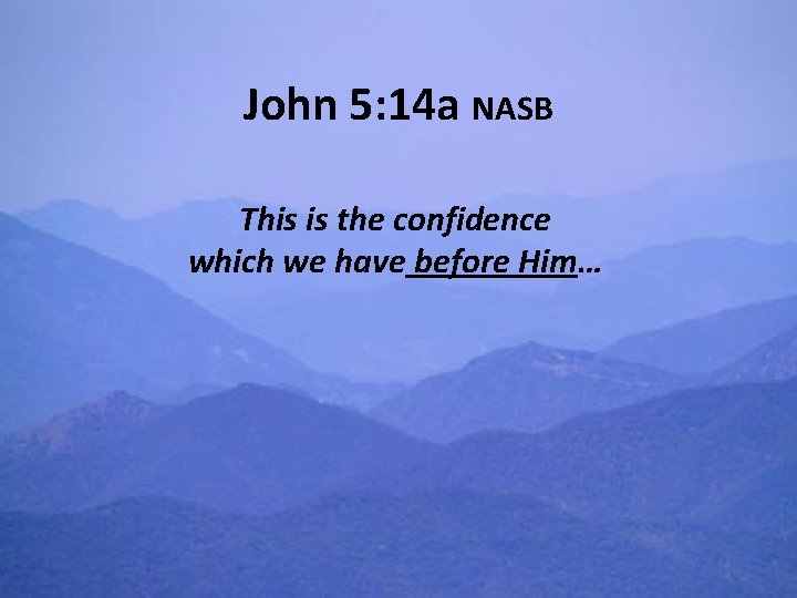 John 5: 14 a NASB This is the confidence which we have before Him…