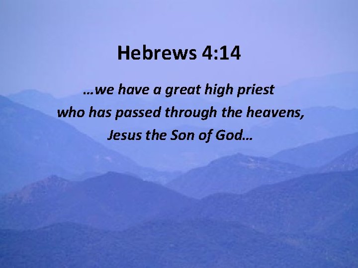 Hebrews 4: 14 …we have a great high priest who has passed through the