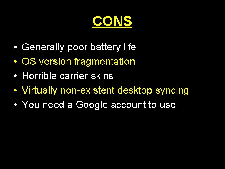 CONS • • • Generally poor battery life OS version fragmentation Horrible carrier skins