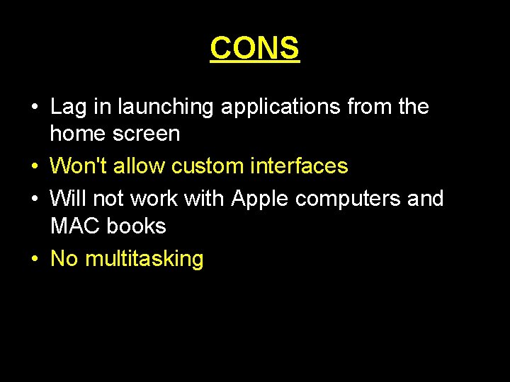 CONS • Lag in launching applications from the home screen • Won't allow custom