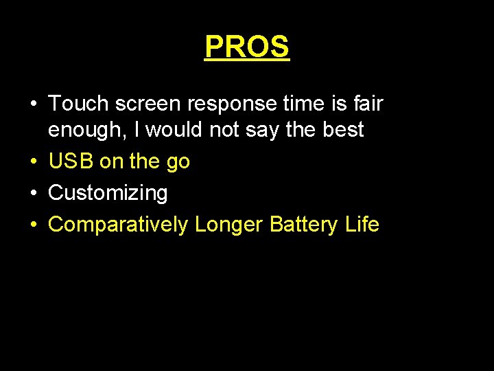 PROS • Touch screen response time is fair enough, I would not say the