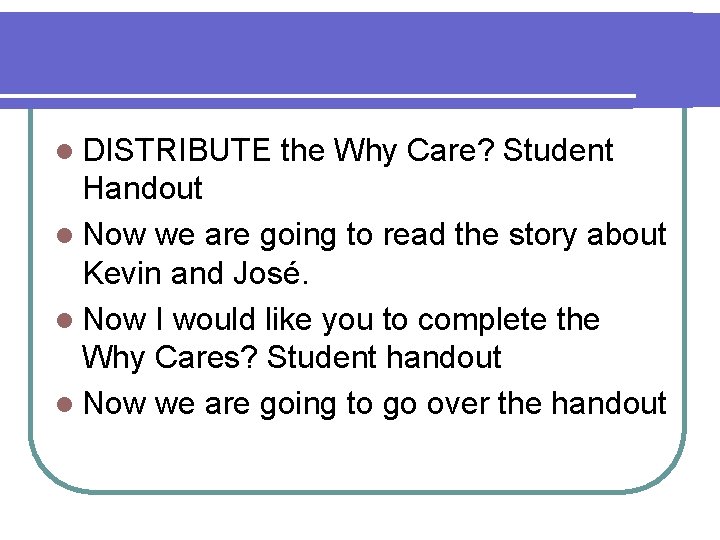 l DISTRIBUTE the Why Care? Student Handout l Now we are going to read