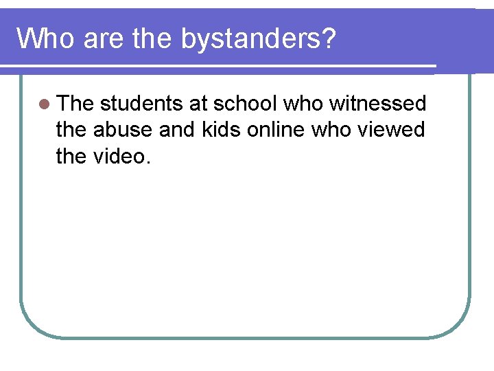 Who are the bystanders? l The students at school who witnessed the abuse and