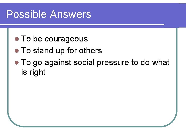 Possible Answers l To be courageous l To stand up for others l To
