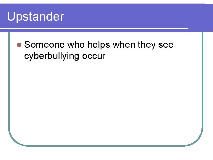 Upstander l Someone who helps when they see cyberbullying occur 