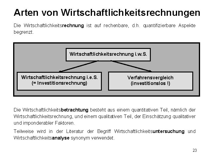 Arten von Wirtschaftlichkeitsrechnungen Die Wirtschaftlichkeitsrechnung ist auf rechenbare, d. h. quantifizierbare Aspekte begrenzt. Wirtschaftlichkeitsrechnung