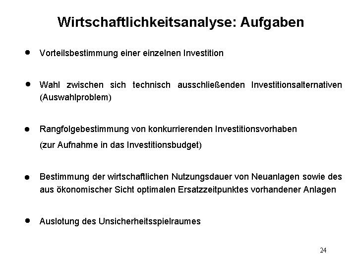 Wirtschaftlichkeitsanalyse: Aufgaben l Vorteilsbestimmung einer einzelnen Investition l Wahl zwischen sich technisch ausschließenden Investitionsalternativen