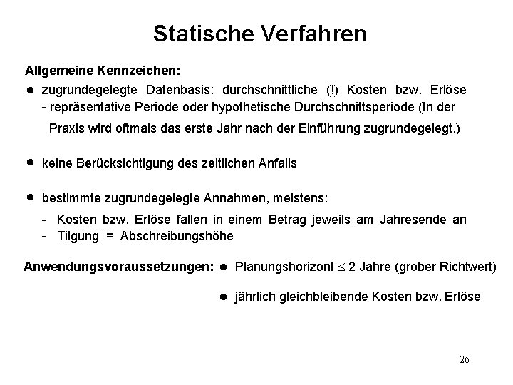 Statische Verfahren Allgemeine Kennzeichen: l zugrundegelegte Datenbasis: durchschnittliche (!) Kosten bzw. Erlöse - repräsentative