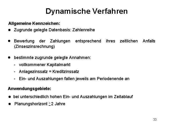 Dynamische Verfahren Allgemeine Kennzeichen: l Zugrunde gelegte Datenbasis: Zahlenreihe l Bewertung der Zahlungen (Zinseszinsrechnung)