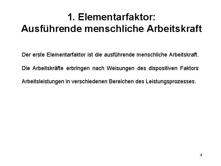 1. Elementarfaktor: Ausführende menschliche Arbeitskraft Der erste Elementarfaktor ist die ausführende menschliche Arbeitskraft. Die