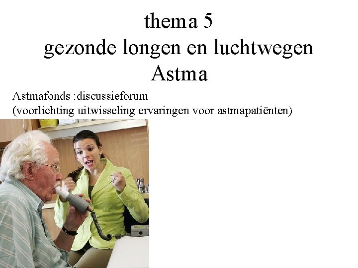 thema 5 gezonde longen en luchtwegen Astmafonds : discussieforum (voorlichting uitwisseling ervaringen voor astmapatiënten)