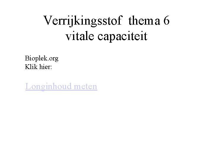 Verrijkingsstof thema 6 vitale capaciteit Bioplek. org Klik hier: Longinhoud meten 