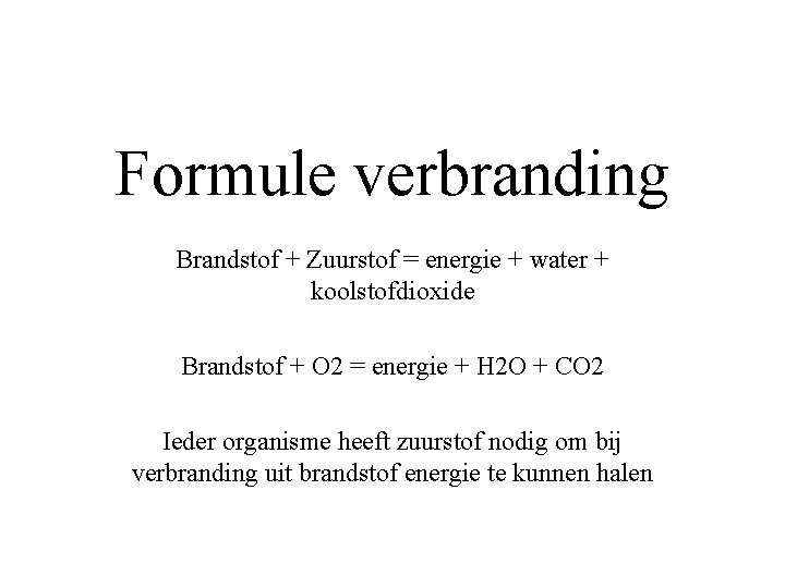 Formule verbranding Brandstof + Zuurstof = energie + water + koolstofdioxide Brandstof + O