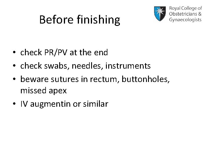 Before finishing • check PR/PV at the end • check swabs, needles, instruments •